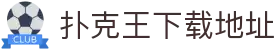 扑克王下载地址 - 扑克王app平台下载 - 一家走心的游戏平台